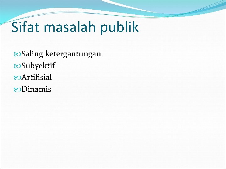 Sifat masalah publik Saling ketergantungan Subyektif Artifisial Dinamis 