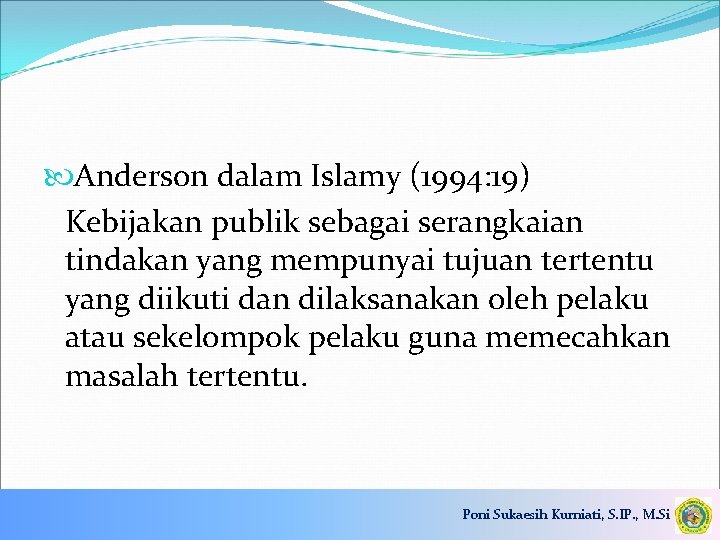  Anderson dalam Islamy (1994: 19) Kebijakan publik sebagai serangkaian tindakan yang mempunyai tujuan