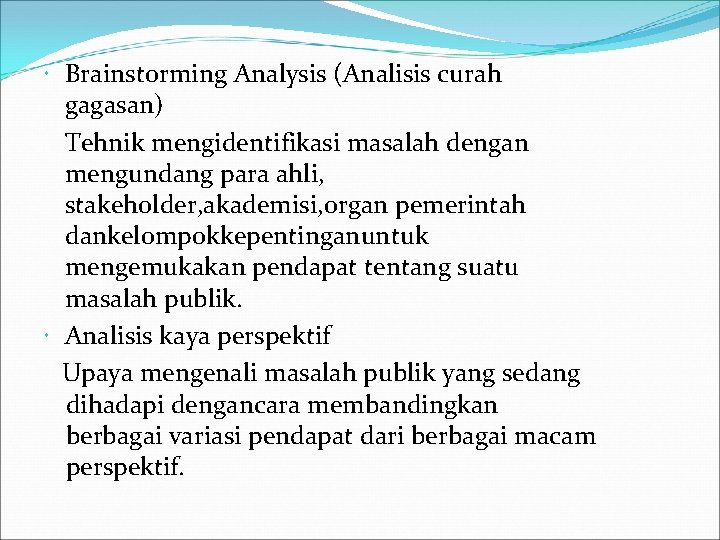  Brainstorming Analysis (Analisis curah gagasan) Tehnik mengidentifikasi masalah dengan mengundang para ahli, stakeholder,