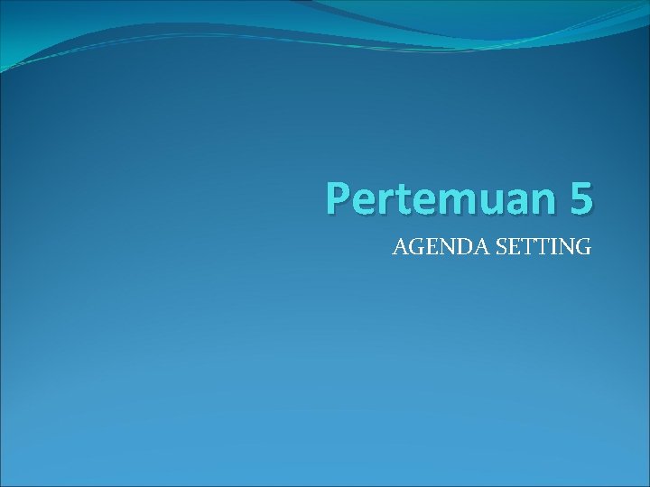 Pertemuan 5 AGENDA SETTING 