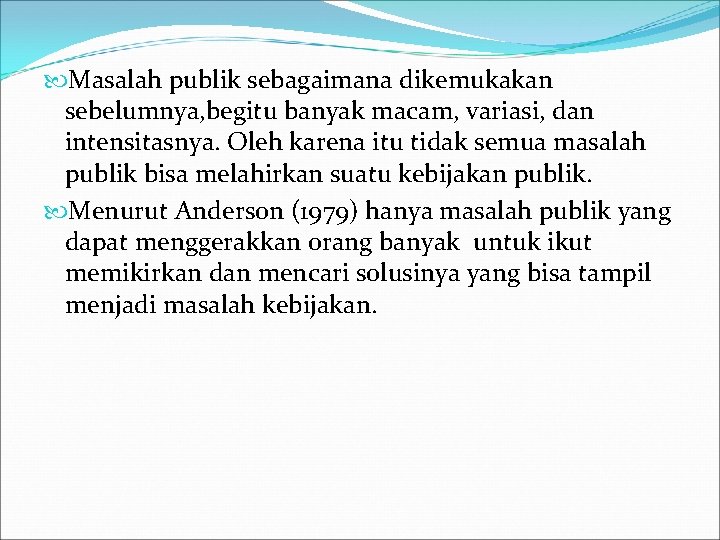  Masalah publik sebagaimana dikemukakan sebelumnya, begitu banyak macam, variasi, dan intensitasnya. Oleh karena