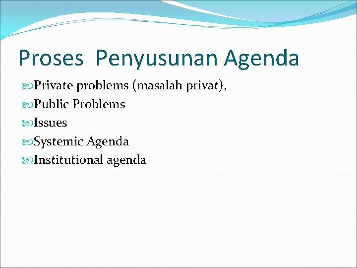 Proses Penyusunan Agenda Private problems (masalah privat), Public Problems Issues Systemic Agenda Institutional agenda