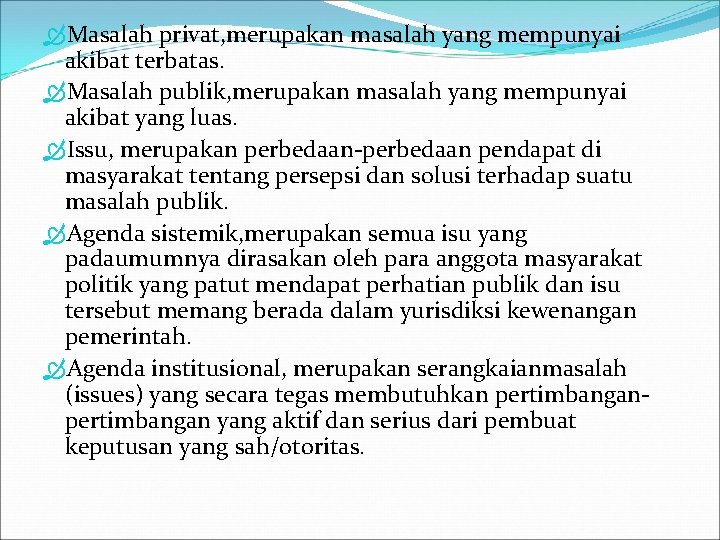  Masalah privat, merupakan masalah yang mempunyai akibat terbatas. Masalah publik, merupakan masalah yang