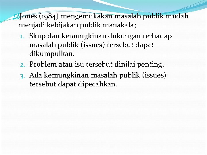  Jones (1984) mengemukakan masalah publik mudah menjadi kebijakan publik manakala; 1. Skup dan