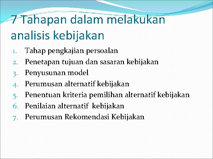 7 Tahapan dalam melakukan analisis kebijakan 1. 2. 3. 4. 5. 6. 7. Tahap