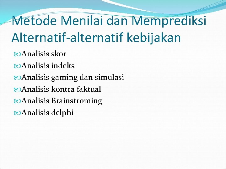 Metode Menilai dan Memprediksi Alternatif-alternatif kebijakan Analisis skor Analisis indeks Analisis gaming dan simulasi