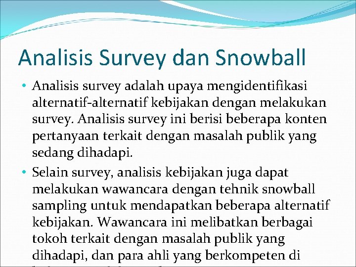 Analisis Survey dan Snowball • Analisis survey adalah upaya mengidentifikasi alternatif-alternatif kebijakan dengan melakukan