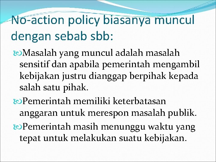 No-action policy biasanya muncul dengan sebab sbb: Masalah yang muncul adalah masalah sensitif dan