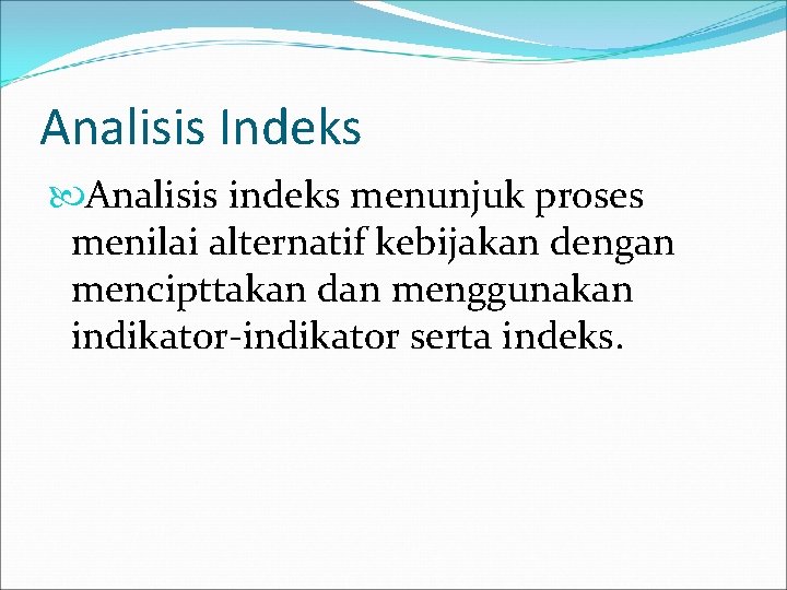 Analisis Indeks Analisis indeks menunjuk proses menilai alternatif kebijakan dengan mencipttakan dan menggunakan indikator-indikator