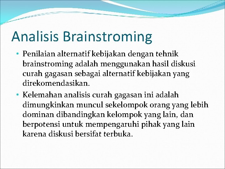 Analisis Brainstroming • Penilaian alternatif kebijakan dengan tehnik brainstroming adalah menggunakan hasil diskusi curah