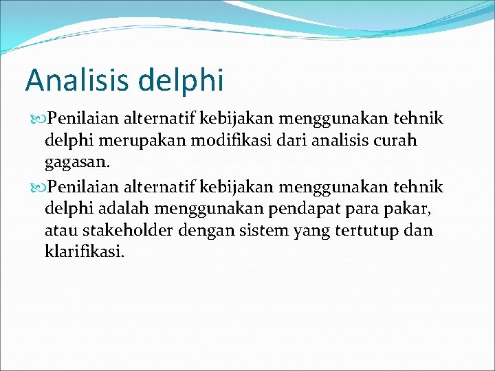 Analisis delphi Penilaian alternatif kebijakan menggunakan tehnik delphi merupakan modifikasi dari analisis curah gagasan.