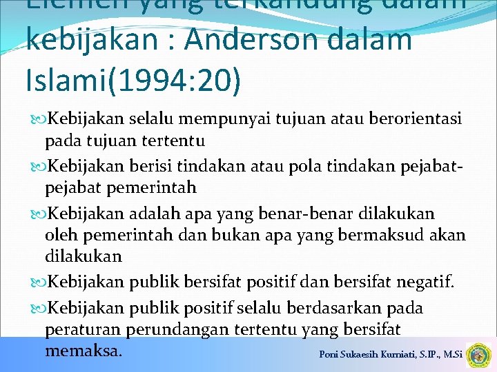 Elemen yang terkandung dalam kebijakan : Anderson dalam Islami(1994: 20) Kebijakan selalu mempunyai tujuan