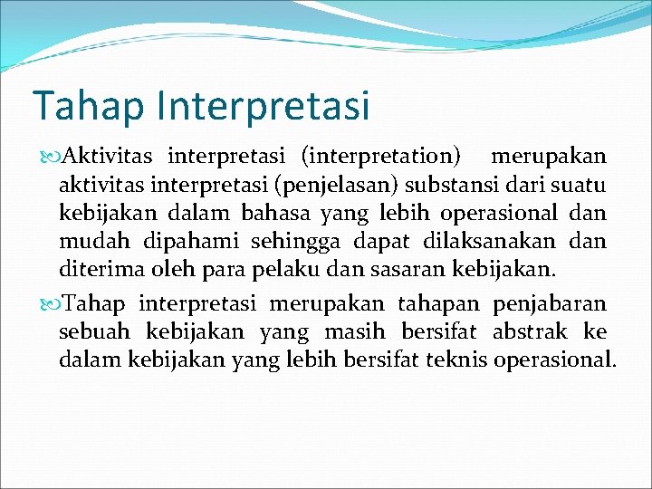 Tahap Interpretasi Aktivitas interpretasi (interpretation) merupakan aktivitas interpretasi (penjelasan) substansi dari suatu kebijakan dalam