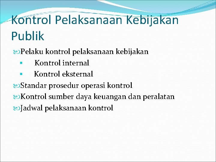 Kontrol Pelaksanaan Kebijakan Publik Pelaku kontrol pelaksanaan kebijakan § Kontrol internal § Kontrol eksternal