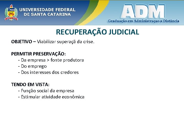 RECUPERAÇÃO JUDICIAL OBJETIVO – Viabilizar superaçã da crise. PERMITIR PRESERVAÇÃO: - Da empresa >