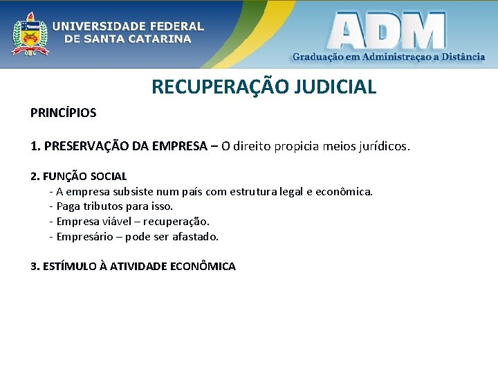 RECUPERAÇÃO JUDICIAL PRINCÍPIOS 1. PRESERVAÇÃO DA EMPRESA – O direito propicia meios jurídicos. 2.