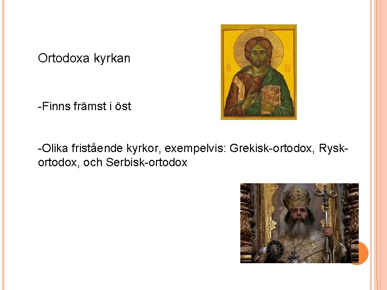 Ortodoxa kyrkan -Finns främst i öst -Olika fristående kyrkor, exempelvis: Grekisk-ortodox, Ryskortodox, och Serbisk-ortodox Ortodoxa kyrkan -Finns främst i öst -Olika fristående kyrkor, exempelvis: Grekisk-ortodox, Ryskortodox, och Serbisk-ortodox