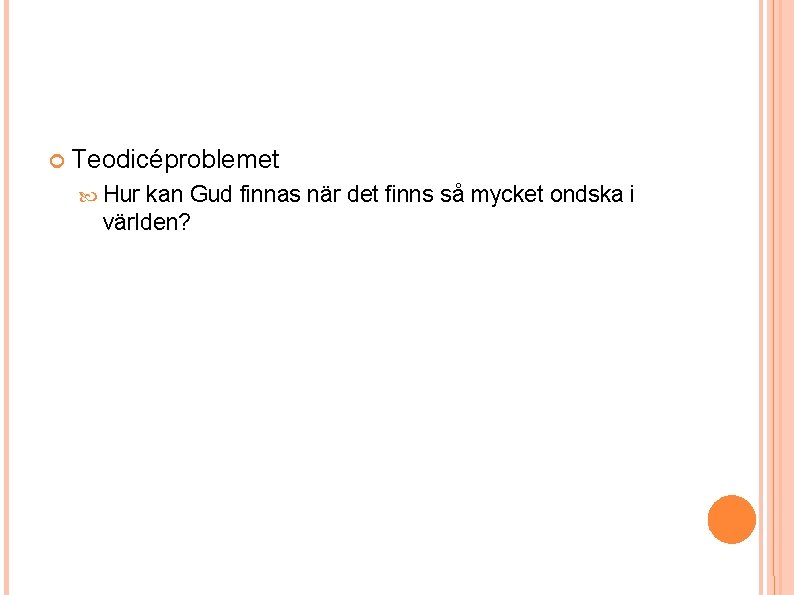 Teodicéproblemet Hur kan Gud finnas när det finns så mycket ondska i världen? Teodicéproblemet Hur kan Gud finnas när det finns så mycket ondska i världen?