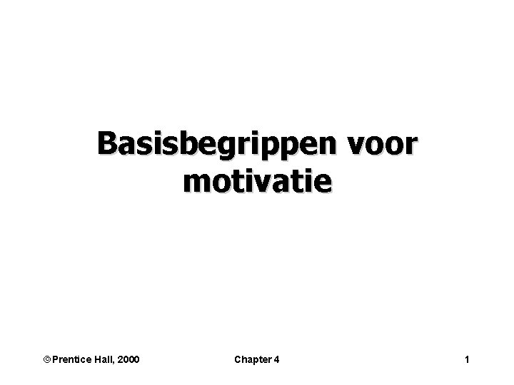 Basisbegrippen voor motivatie ãPrentice Hall, 2000 Chapter 4 1 