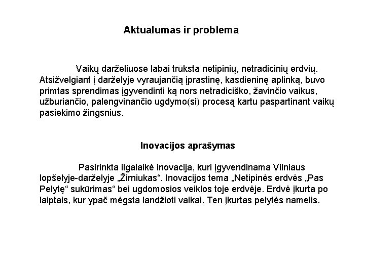 Aktualumas ir problema Vaikų darželiuose labai trūksta netipinių, netradicinių erdvių. Atsižvelgiant į darželyje vyraujančią