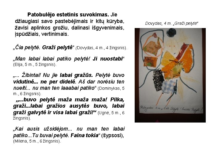 Patobulėjo estetinis suvokimas. Jie džiaugiasi savo pastebėjimais ir kitų kūryba, žavisi aplinkos grožiu, dalinasi