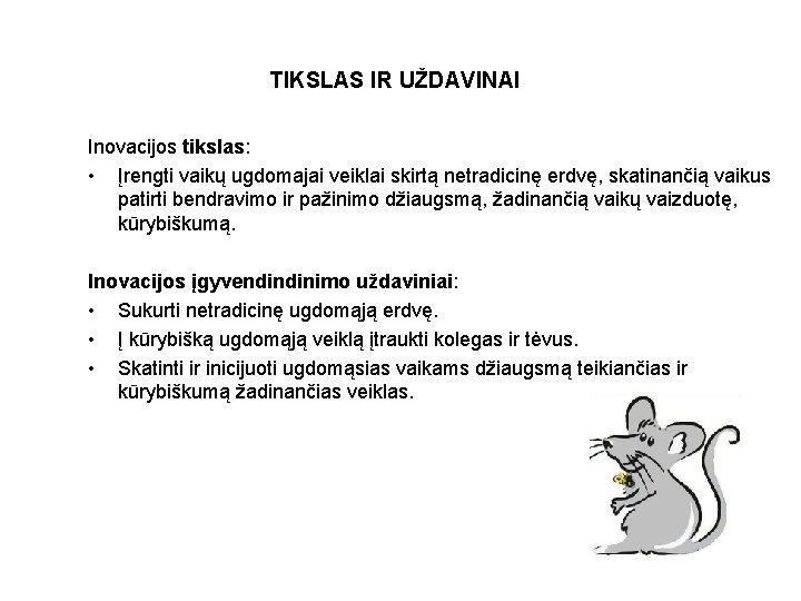 TIKSLAS IR UŽDAVINAI Inovacijos tikslas: • Įrengti vaikų ugdomajai veiklai skirtą netradicinę erdvę, skatinančią