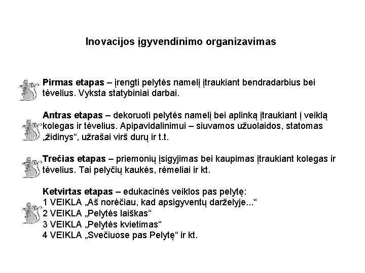 Inovacijos įgyvendinimo organizavimas Pirmas etapas – įrengti pelytės namelį įtraukiant bendradarbius bei tėvelius. Vyksta