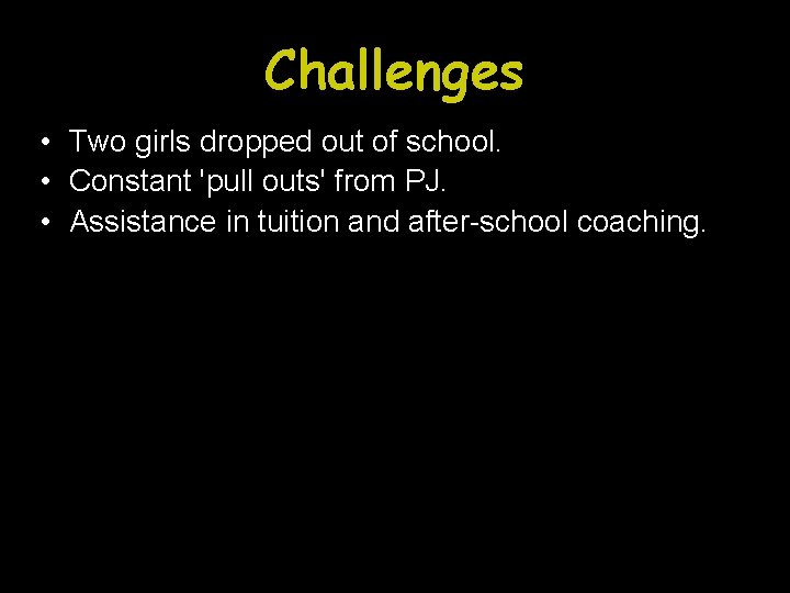 Challenges • Two girls dropped out of school. • Constant 'pull outs' from PJ.