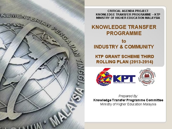 CRITICAL AGENDA PROJECT KNOWLEDGE TRANSFER PROGRAMME – KTP MINISTRY OF HIGHER EDUCATION MALAYSIA KNOWLEDGE