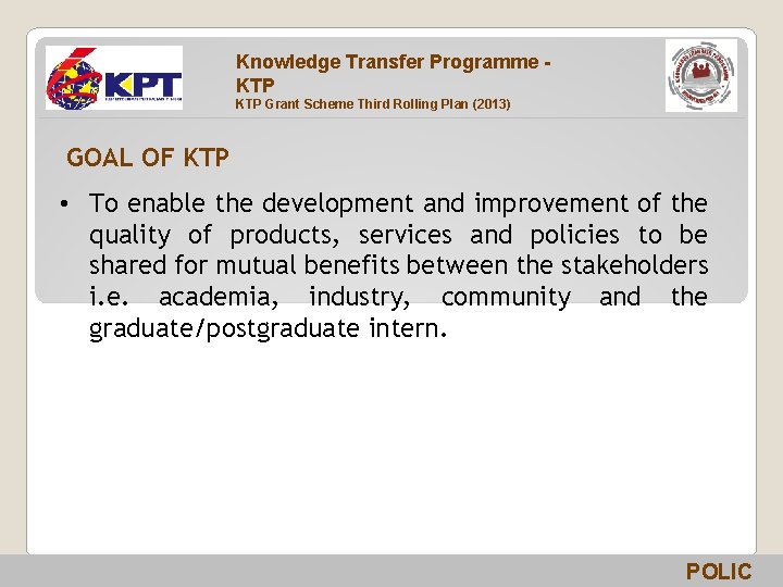 Knowledge Transfer Programme KTP Grant Scheme Third Rolling Plan (2013) GOAL OF KTP •