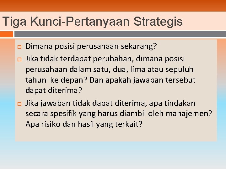 Tiga Kunci-Pertanyaan Strategis Dimana posisi perusahaan sekarang? Jika tidak terdapat perubahan, dimana posisi perusahaan