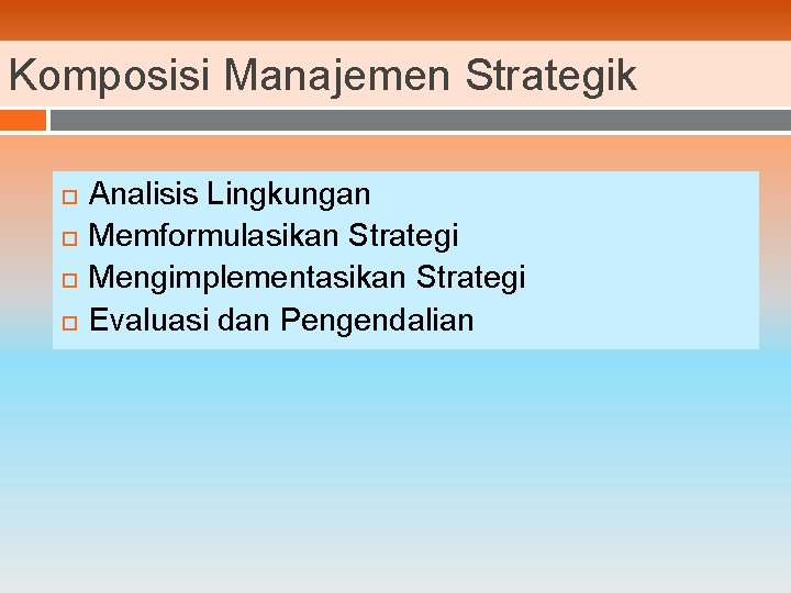 Komposisi Manajemen Strategik Analisis Lingkungan Memformulasikan Strategi Mengimplementasikan Strategi Evaluasi dan Pengendalian 