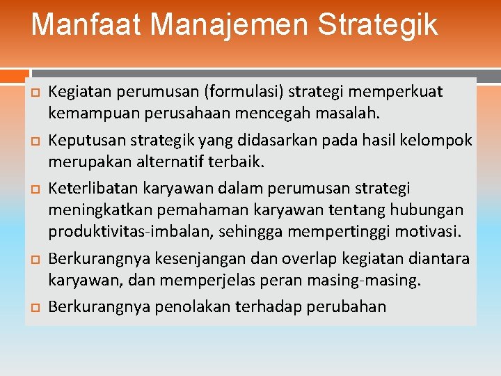 Manfaat Manajemen Strategik Kegiatan perumusan (formulasi) strategi memperkuat kemampuan perusahaan mencegah masalah. Keputusan strategik