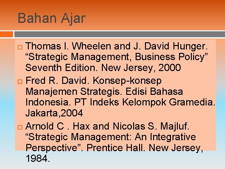 Bahan Ajar Thomas l. Wheelen and J. David Hunger. “Strategic Management, Business Policy” Seventh