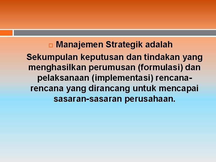 Manajemen Strategik adalah Sekumpulan keputusan dan tindakan yang menghasilkan perumusan (formulasi) dan pelaksanaan (implementasi)