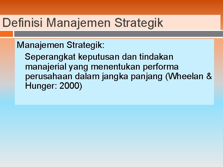 Definisi Manajemen Strategik: Seperangkat keputusan dan tindakan manajerial yang menentukan performa perusahaan dalam jangka