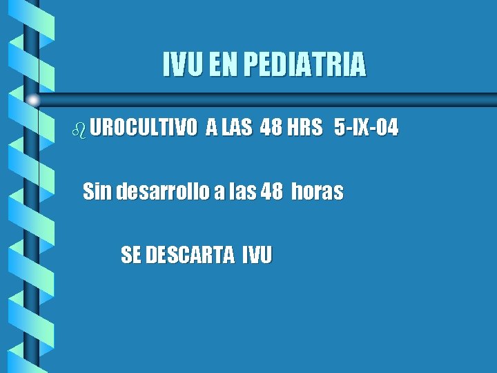 IVU EN PEDIATRIA b UROCULTIVO A LAS 48 HRS 5 -IX-04 Sin desarrollo a