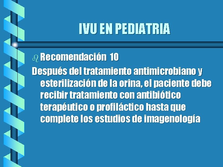 IVU EN PEDIATRIA b Recomendación 10 Después del tratamiento antimicrobiano y esterilización de la