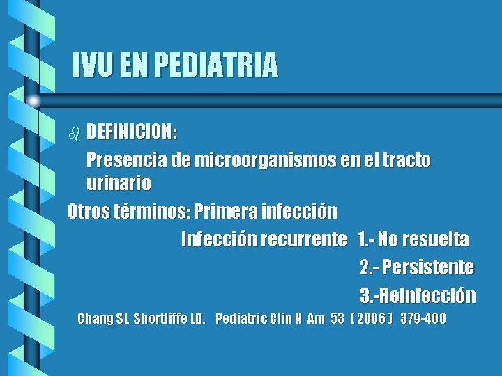 IVU EN PEDIATRIA b DEFINICION: Presencia de microorganismos en el tracto urinario Otros términos: