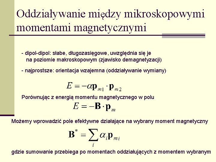 Oddziaływanie między mikroskopowymi momentami magnetycznymi - dipol-dipol: słabe, długozasięgowe, uwzględnia się je na poziomie