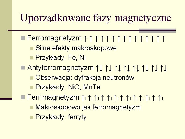 Uporządkowane fazy magnetyczne n Ferromagnetyzm ↑ ↑ ↑ ↑ n Silne efekty makroskopowe n