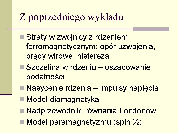 Z poprzedniego wykładu n Straty w zwojnicy z rdzeniem ferromagnetycznym: opór uzwojenia, prądy wirowe,