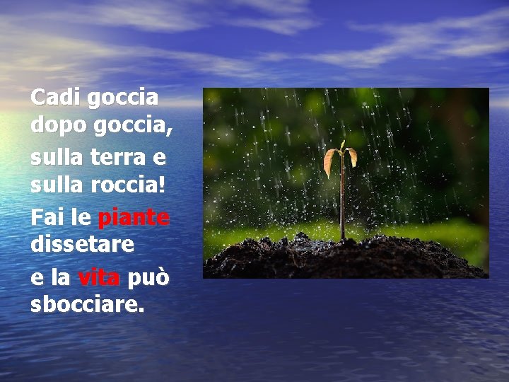 Cadi goccia dopo goccia, sulla terra e sulla roccia! Fai le piante dissetare e