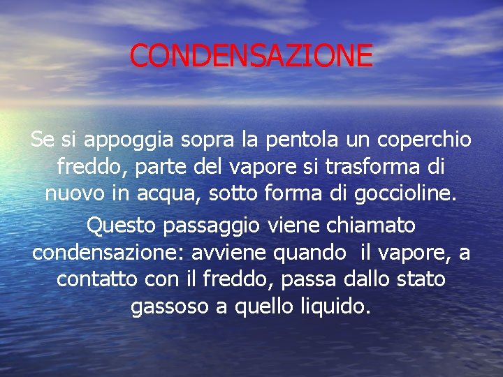 CONDENSAZIONE Se si appoggia sopra la pentola un coperchio freddo, parte del vapore si