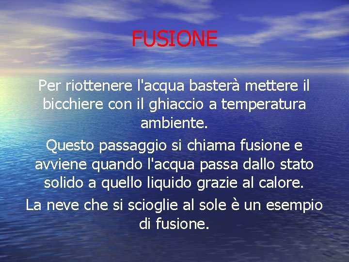 FUSIONE Per riottenere l'acqua basterà mettere il bicchiere con il ghiaccio a temperatura ambiente.