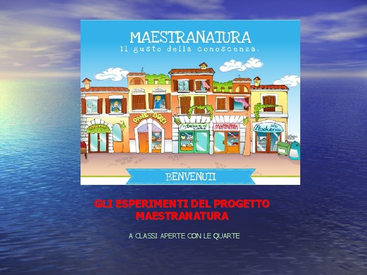 GLI ESPERIMENTI DEL PROGETTO MAESTRANATURA A CLASSI APERTE CON LE QUARTE 