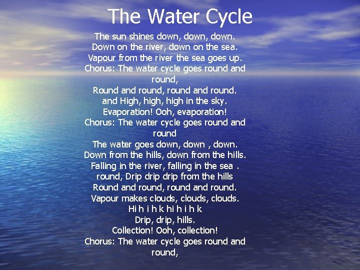 The Water Cycle The sun shines down, down. Down on the river, down on