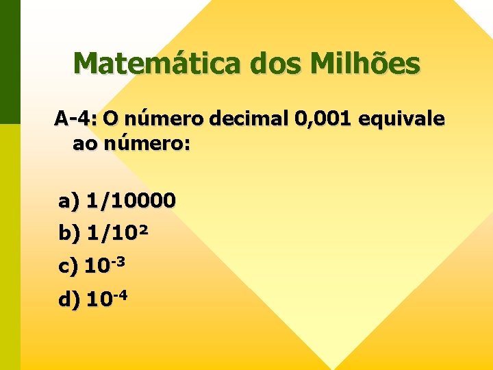 Matemática dos Milhões A-4: O número decimal 0, 001 equivale ao número: a) 1/10000