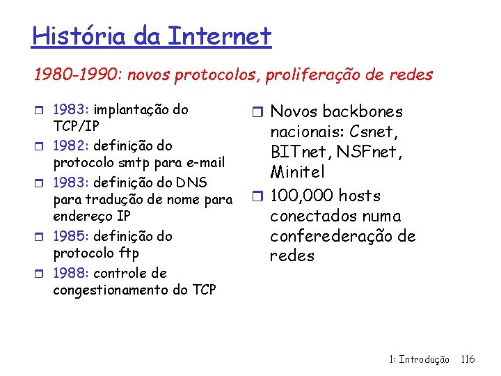 História da Internet 1980 -1990: novos protocolos, proliferação de redes r 1983: implantação do