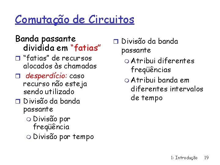 Comutação de Circuitos Banda passante dividida em “fatias” r “fatias” de recursos alocados às